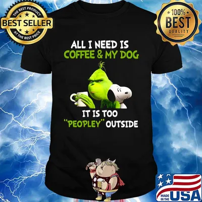 Grinch and snoopy all i need is coffee and my dog its is too people outside shirt