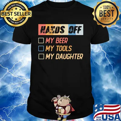 Hands off my beer my tools my daughter shirt