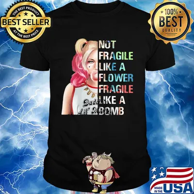 Harley Quinn not fragile like a flower fragile like a bomb shirt
