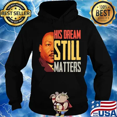 His Dream Still Matters Martin Luther King Jr Shirt Hoodie