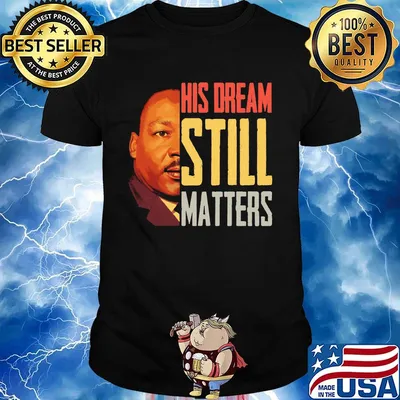His Dream Still Matters Martin Luther King Jr Shirt
