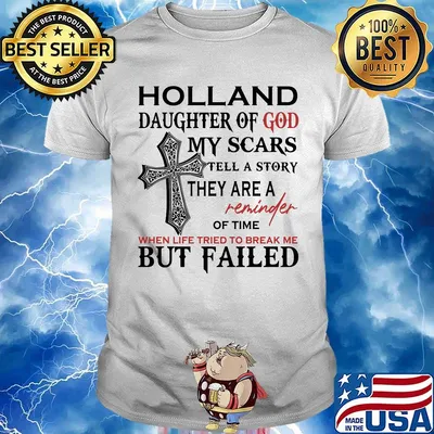 Holland son of god my scars tell a story they are a reminder of time when life tried to break me but failed shirt