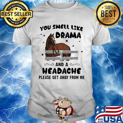 Horse you smell like drama and a headache please get away from me shirt