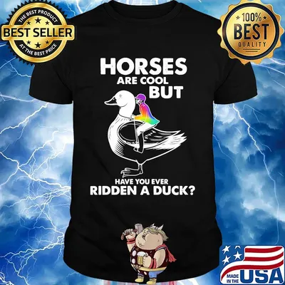 Horses are cool but have you ever ridden a duck shirt