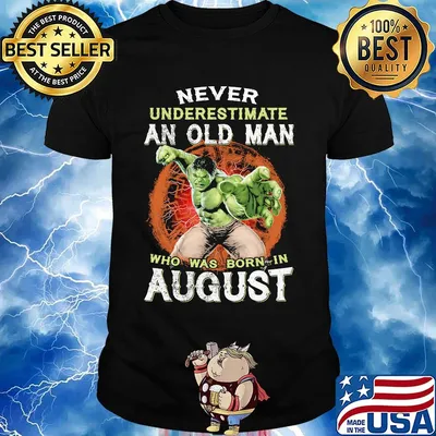 Hulk never underestimate an old man who was born in august shirt