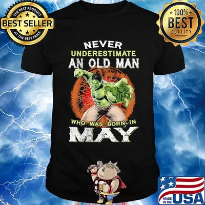 Hulk never underestimate an old man who was born in may shirt