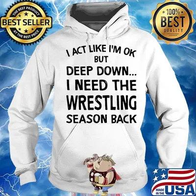 I act like i'm ok but deep down i need the wrestling season back s Hoodie