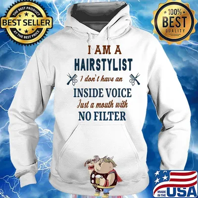 I Am A Hairstylist I Don't Have An Inside Voice Just A Mouth With No Filter Shirt Hoodie