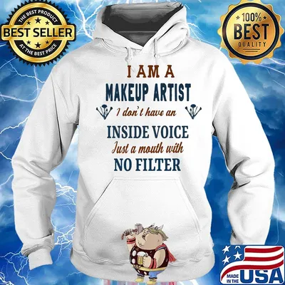 I Am A Make Up Artist I Don't Have An Inside Voice Just A Mouth With No Filter Shirt Hoodie