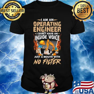 I am an operating engineer I don't have an inside voice just a mouth with no filter shirt
