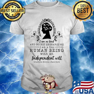 I am no bird and no net ensnares me i am a free human being with an independent will charlotte bronte jane eyre shirt