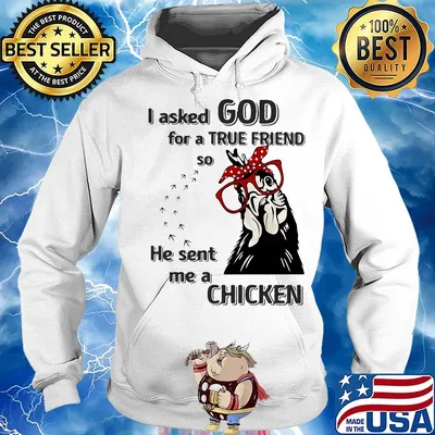I Asked God For A True Friend So He Sent Me A Chicken Shirt Hoodie