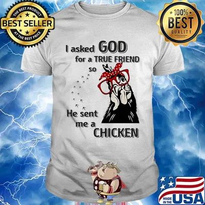 I Asked God For A True Friend So He Sent Me A Chicken Shirt