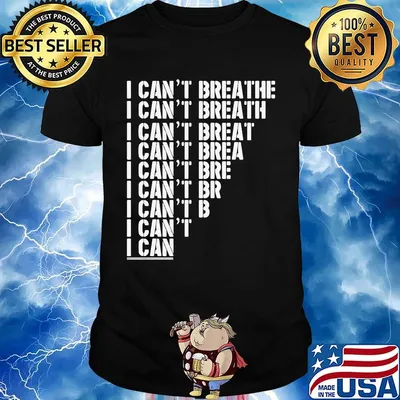 I can't breathe I can't breath I can't breat I can't brea I can't bre I can't br I can't b I can't I can shirt