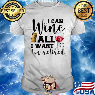 I Can Wine All I Want I'm Retired Red Shirt