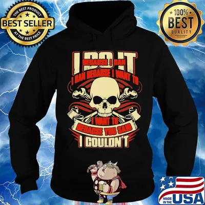 I Do It Because I Can Because I Want To I Want To Because You Said I Couldn't Skullcap Shirt Hoodie