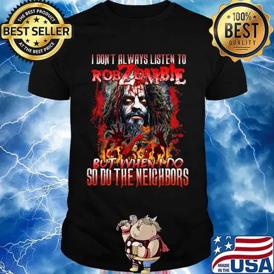 I don't always listen to rob zombie but when i do so do the neighbors shirt