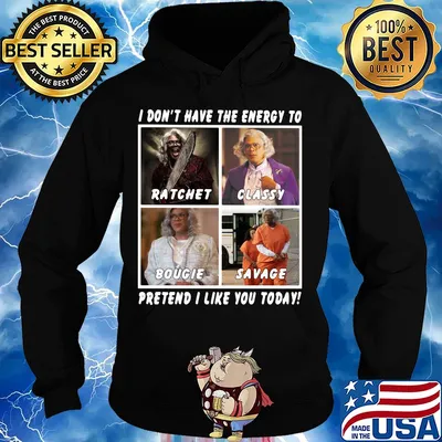 I don't have the energy to ratchet classy bougie savage pretend I like you today s Hoodie
