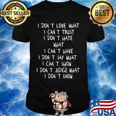 I Don't Love What I Can't Trust I Don't Hate What I Can't Have I Don't Say What I Can't Show I Don't Judge What I Don't Know Shirt