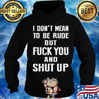 I don't mean to be rude but fuck you and shut up s Hoodie