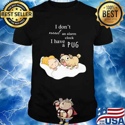 I don't need an alarm clock I have a pug shirt