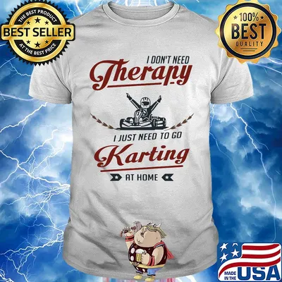 I don't need therapy I just need to go karting at home shirt