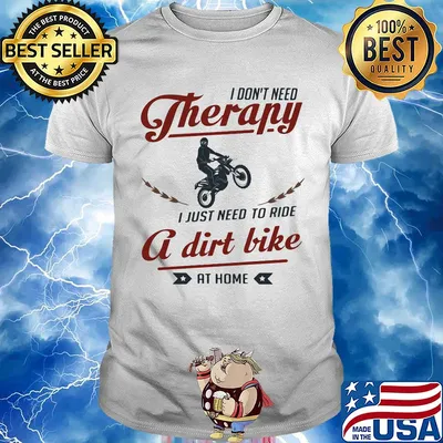 I don't need therapy I just need to ride a dirt bike at home shirt