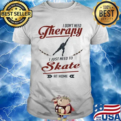 I don't need therapy I just need to skate at home shirt
