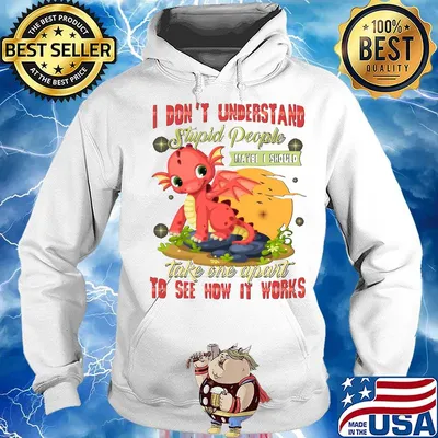 I Don't Understand Stupid People Take One Apart To See How It Works Fire Dragon Shirt Hoodie