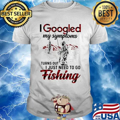 I Googled My Symptoms Turns Out I Just Need To Go Fishing Man Shirt