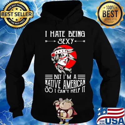 I Hate Being Sexy But I'm A Native American So I Can't Help It Girt Sunset Shirt Hoodie