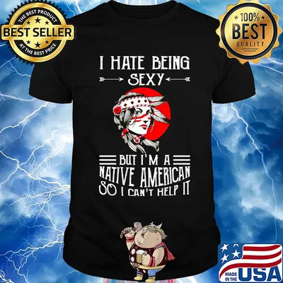 I Hate Being Sexy But I'm A Native American So I Can't Help It Girt Sunset Shirt
