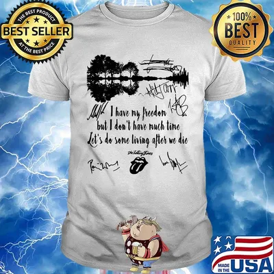 I have my freedom but i don't have much time let's do some living after we die the rolling stones signatures shirt