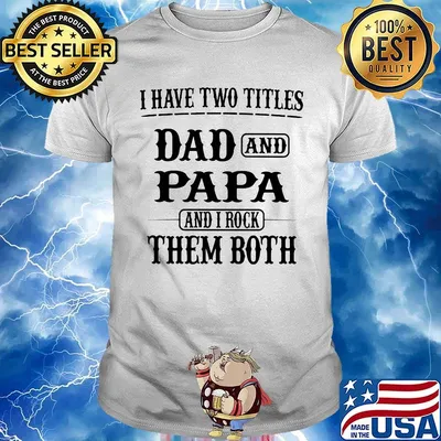I have two titles dad and papa and i rock them both happy father's day shirt