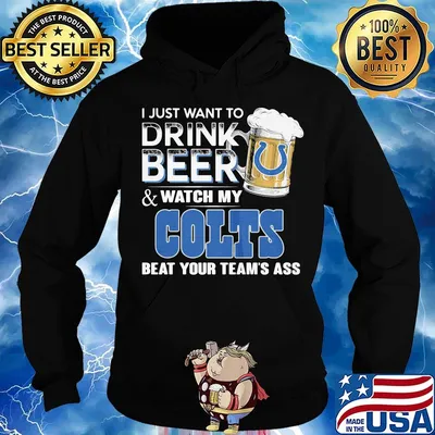 I just want to drink beer and watch my colts beat your team's ass s Hoodie