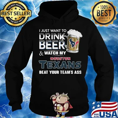 I just want to drink beer and watch my houston texans beat your team's ass football s Hoodie
