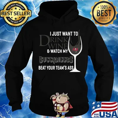 I just want to drink wine and watch my buccaneers beat your team's ass s Hoodie