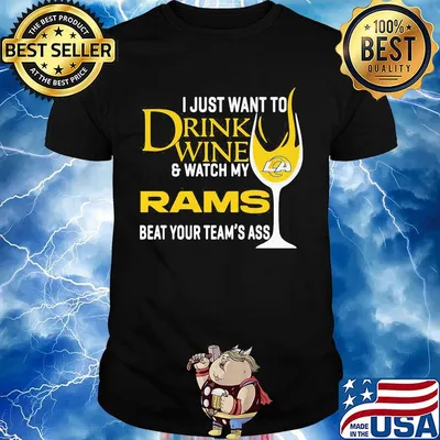 I just want to drink wine and watch my los angeles rams beat your team's ass shirt