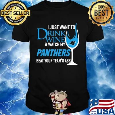 I just want to drink wine and watch my panthers beat your team's ass shirt