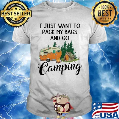 I just want to pack my bags and go camping shirt