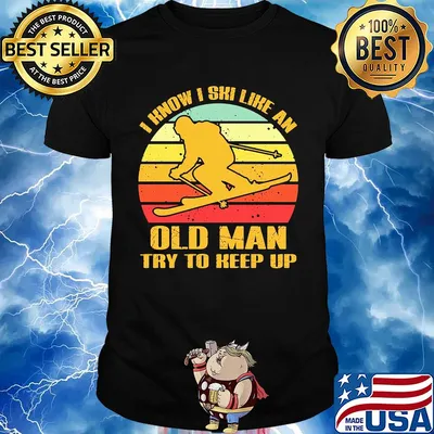I know I ski like an old man try to keep up vintage shirt