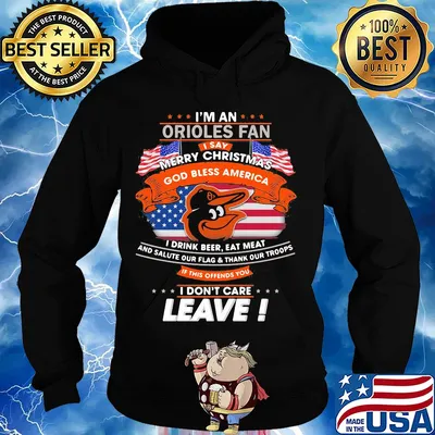 I'm a baltimore orioles fan I say merry christmas god bless america I drink beer eat meat and salute our flag and thank our troops independence day s Hoodie
