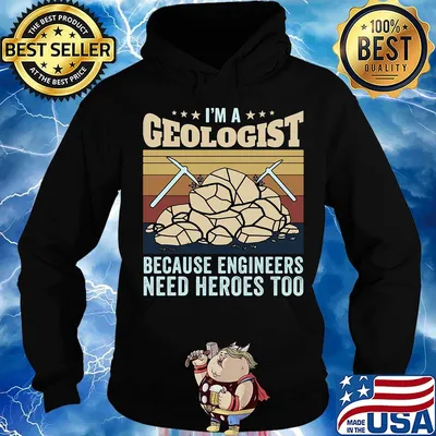 I'm A Geologist Because Engineers Need Heroes Too Quarrying Rock Shirt Hoodie