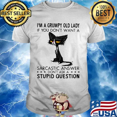 I'm A Grumpy Old Lady If You Don't Want A Sarcastic Answer Don't Ask A Stupid Question Cat Shirt