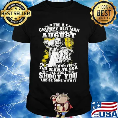 I'm A Grumpy Old Man August Shoot You Skullcap Shirt