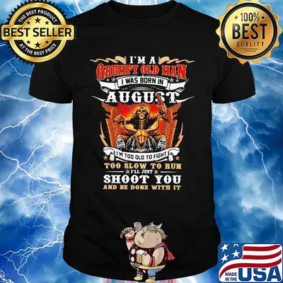 I'm A Grumpy Old Man I Was Born In August I'm Too Old To Fight Too Slow To Run Shoot You And Be Done With It Skeleton Fire Shirt