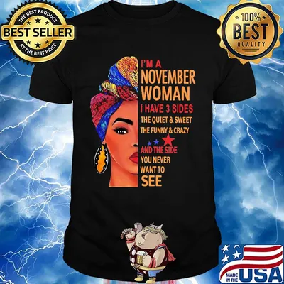 I'm a november woman i have 3 sides the quiet sweet the funny crazy and the side you never want to see girl shirt