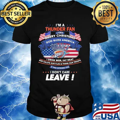I'm a oklahoma city thunder fan I say merry christmas god bless america I drink beer eat meat and salute our flag and thank our troops independence day shirt