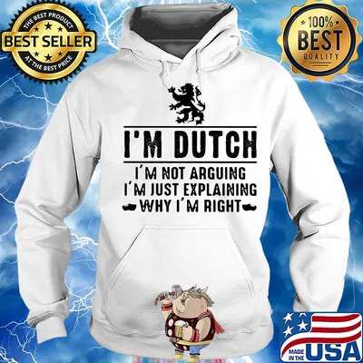 I'm dutch logo I'm not arguing I'm just explaining why I'm right s Hoodie