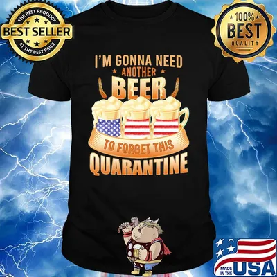 I'm Gonna Need Another Beer To Forget This Quarantine American Flag Independence Day Shirt